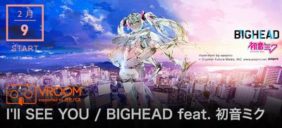 I’ll SEE YOU x VROOM / BIGHEAD feat. 初音ミク